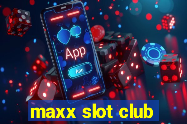 maxx slot club