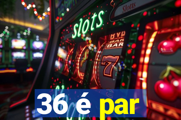 36 é par