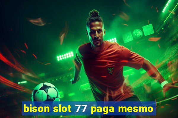 bison slot 77 paga mesmo