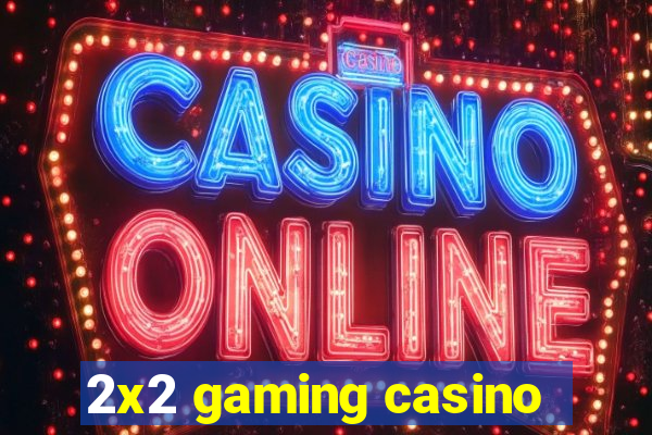 2x2 gaming casino