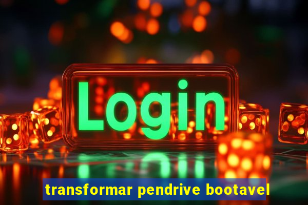 transformar pendrive bootavel