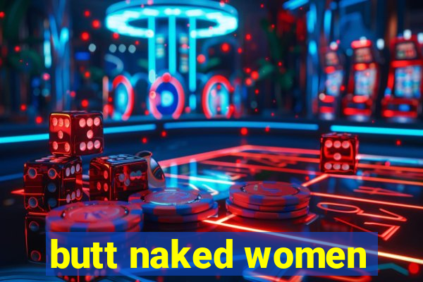 butt naked women