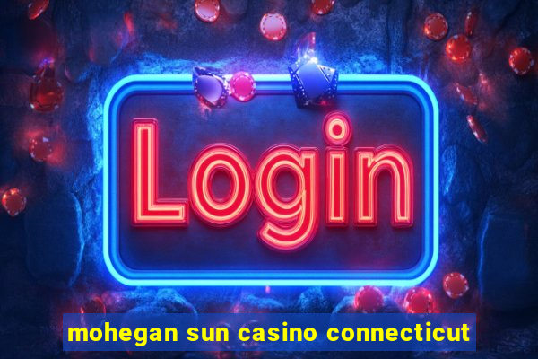 mohegan sun casino connecticut