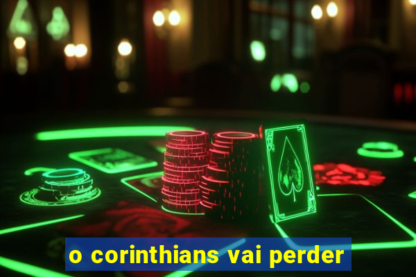 o corinthians vai perder