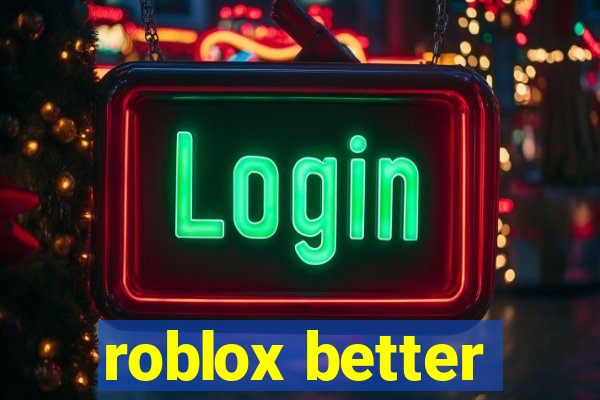 roblox better