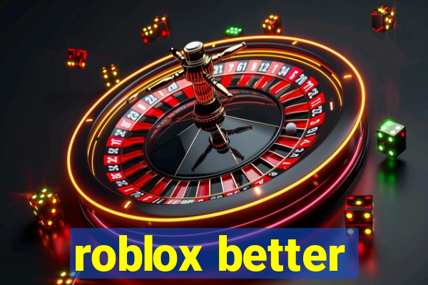 roblox better