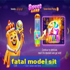 fatal model sit