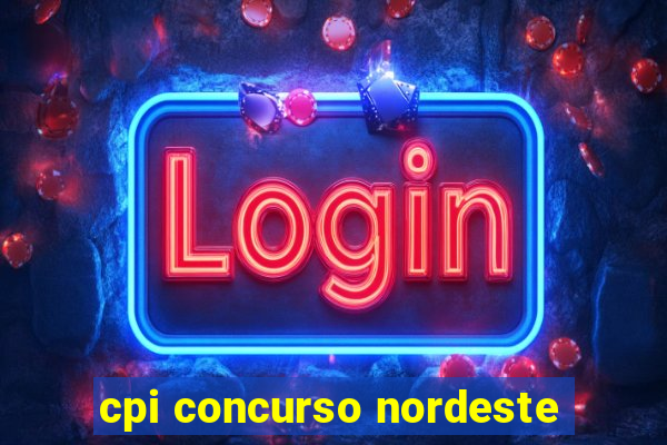 cpi concurso nordeste