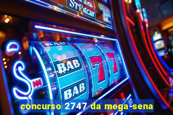 concurso 2747 da mega-sena