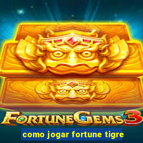 como jogar fortune tigre