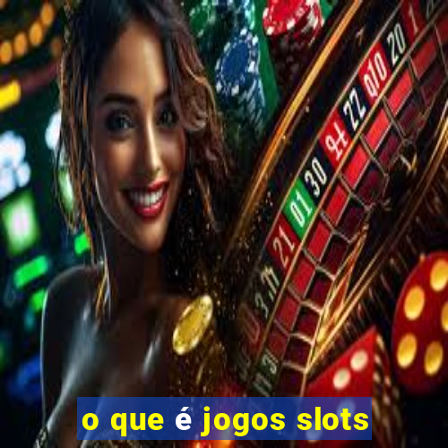 o que é jogos slots