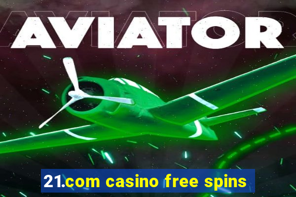 21.com casino free spins