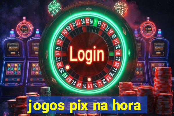 jogos pix na hora