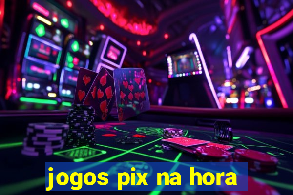 jogos pix na hora