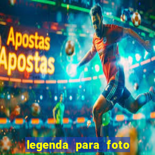 legenda para foto jogando bola