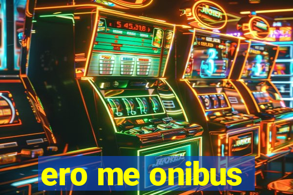 ero me onibus