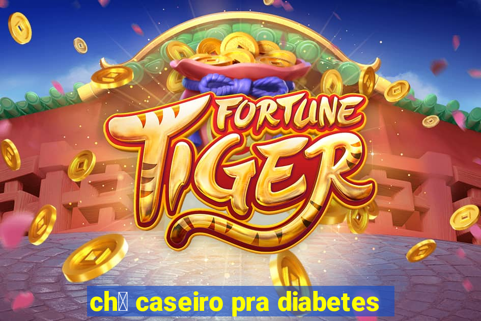 ch谩 caseiro pra diabetes