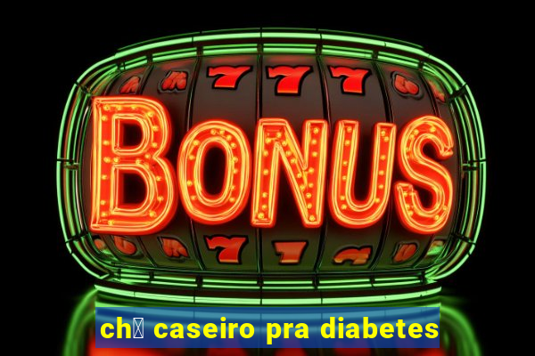 ch谩 caseiro pra diabetes