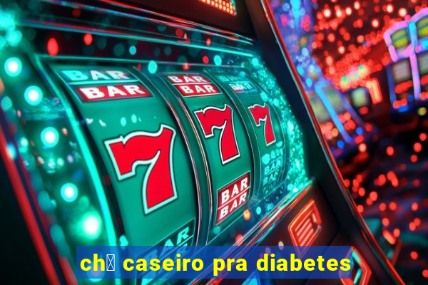 ch谩 caseiro pra diabetes