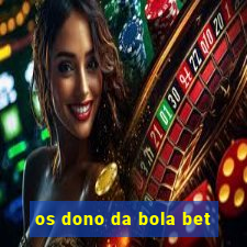 os dono da bola bet