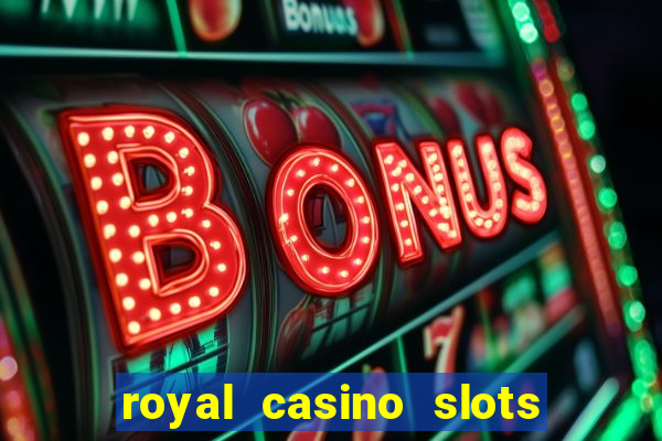 royal casino slots real money