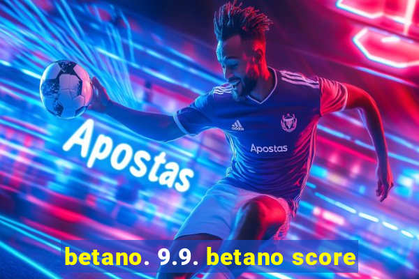 betano. 9.9. betano score