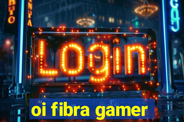 oi fibra gamer