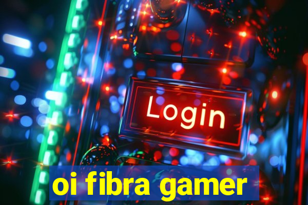 oi fibra gamer