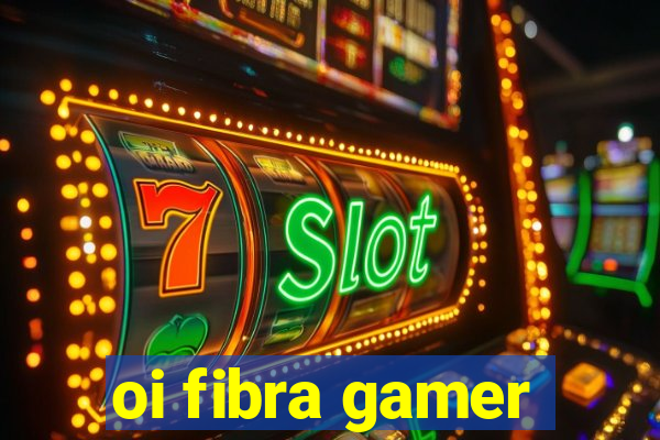 oi fibra gamer