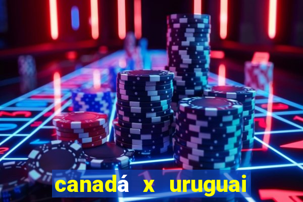 canadá x uruguai onde assistir