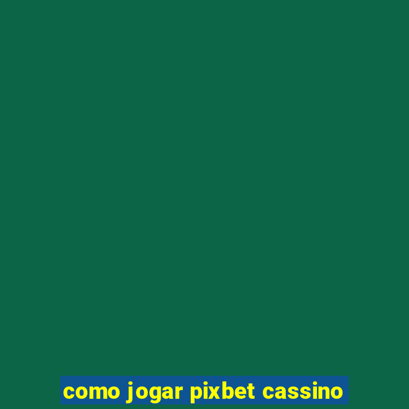 como jogar pixbet cassino