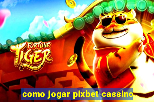 como jogar pixbet cassino