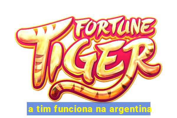 a tim funciona na argentina