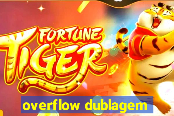 overflow dublagem