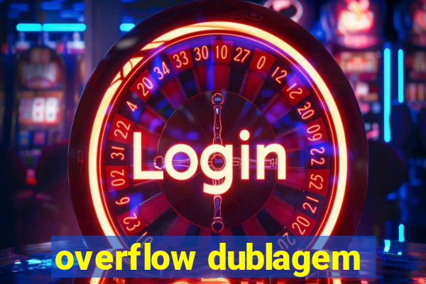 overflow dublagem