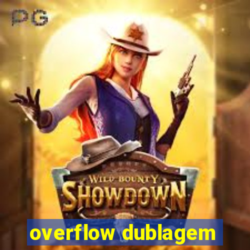 overflow dublagem