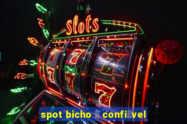 spot bicho 茅 confi谩vel