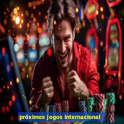 próximos jogos internacional