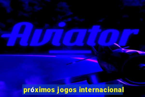 próximos jogos internacional