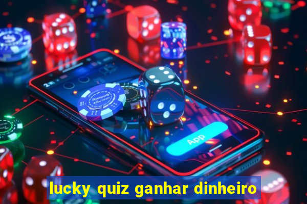 lucky quiz ganhar dinheiro