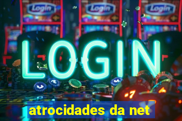 atrocidades da net