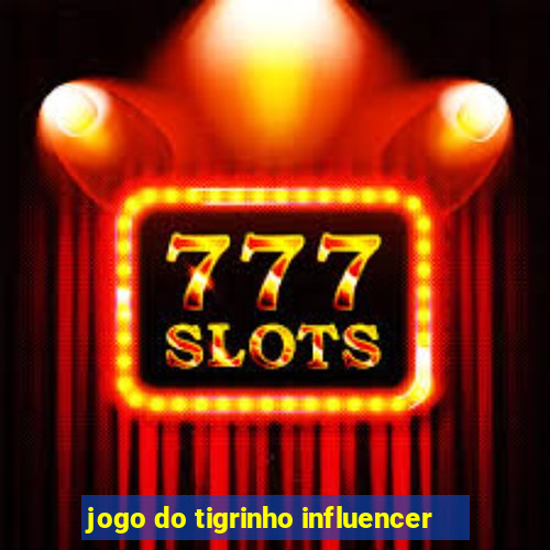 jogo do tigrinho influencer