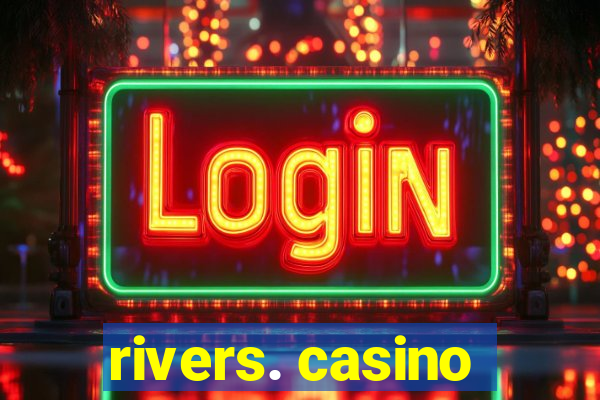 rivers. casino