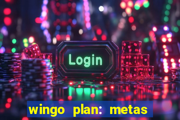 wingo plan: metas & prazos