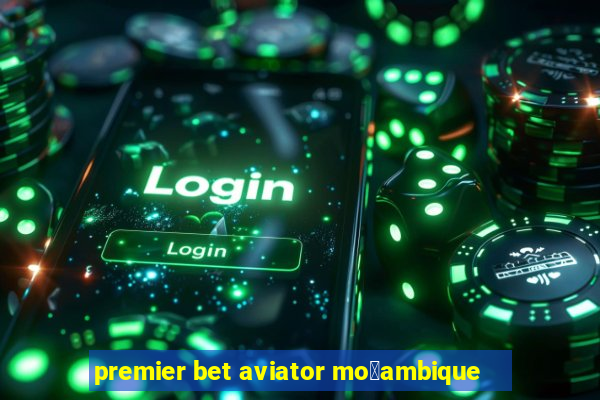 premier bet aviator mo莽ambique