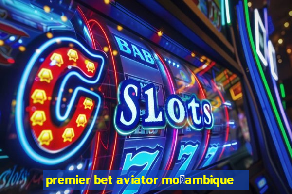 premier bet aviator mo莽ambique