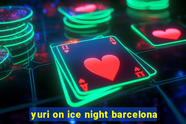 yuri on ice night barcelona