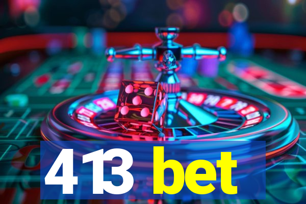 413 bet