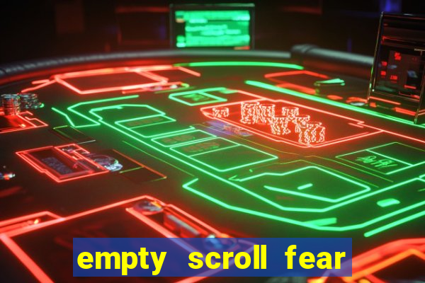 empty scroll fear and hunger best use