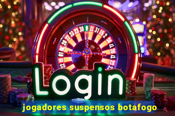 jogadores suspensos botafogo